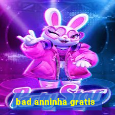 bad anninha gratis